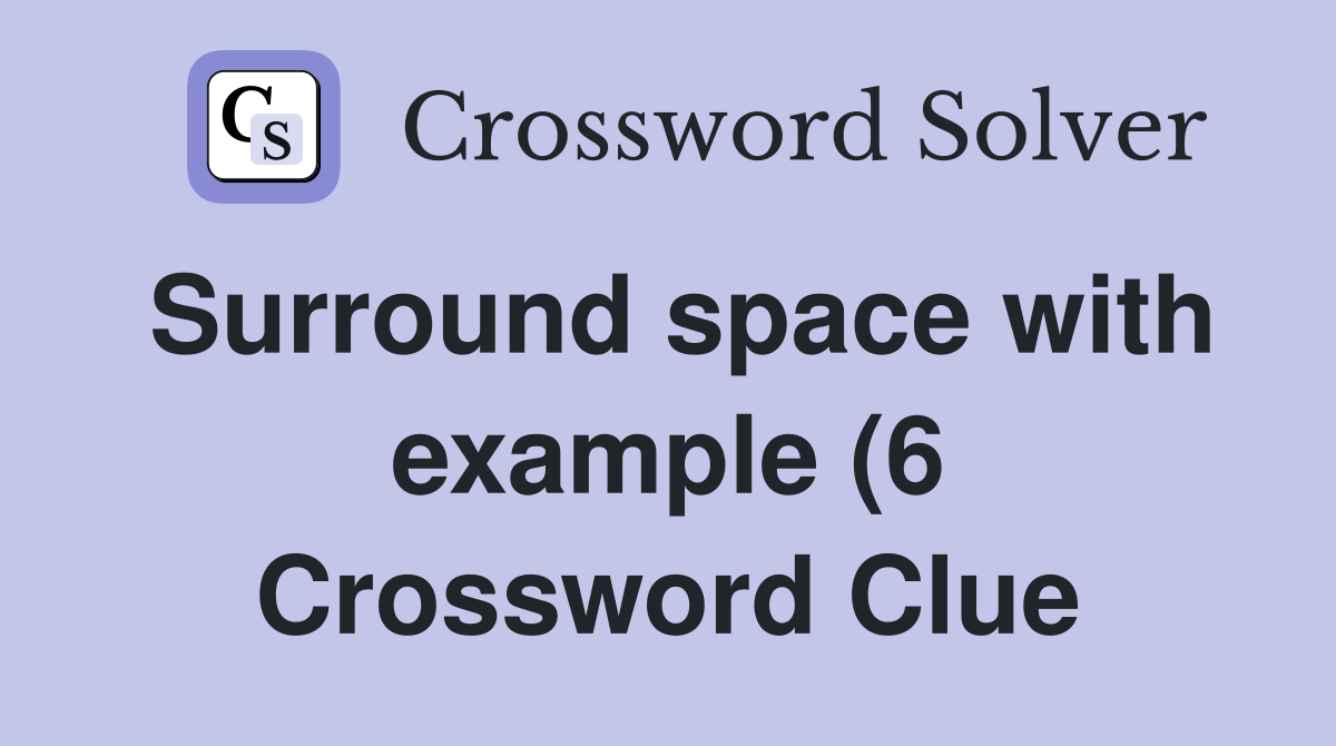 Surround space with example (6) Crossword Clue Answers Crossword Solver Surround space with example (6) Crossword Clue Answers Crossword Solver