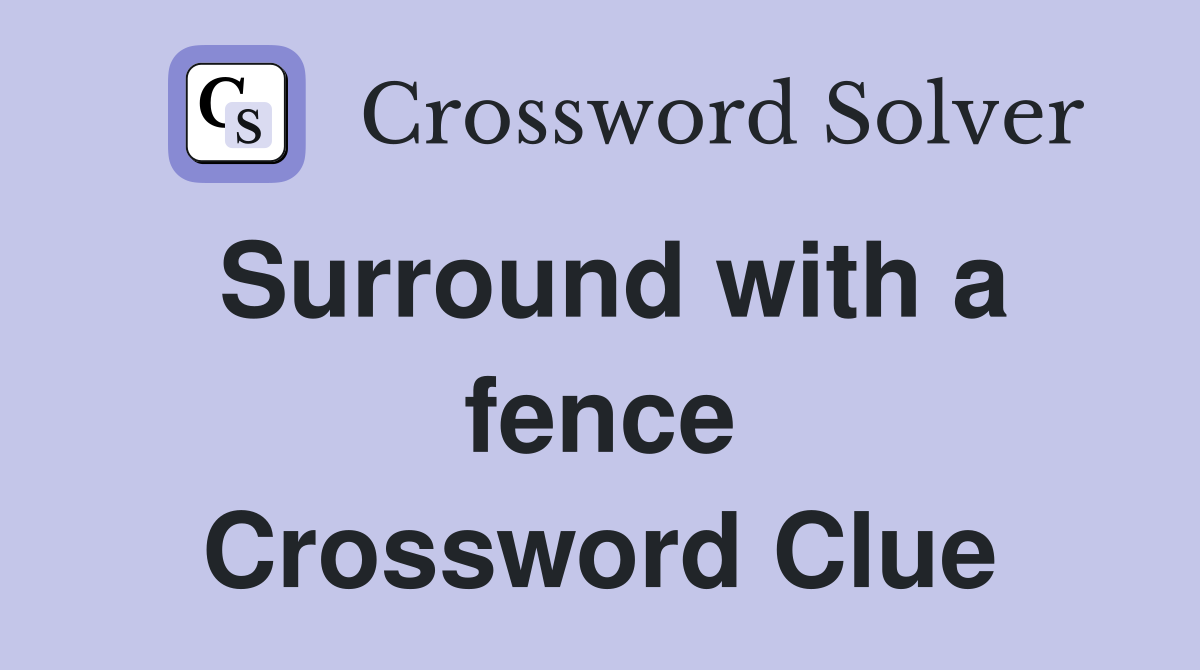 Surround with a fence Crossword Clue