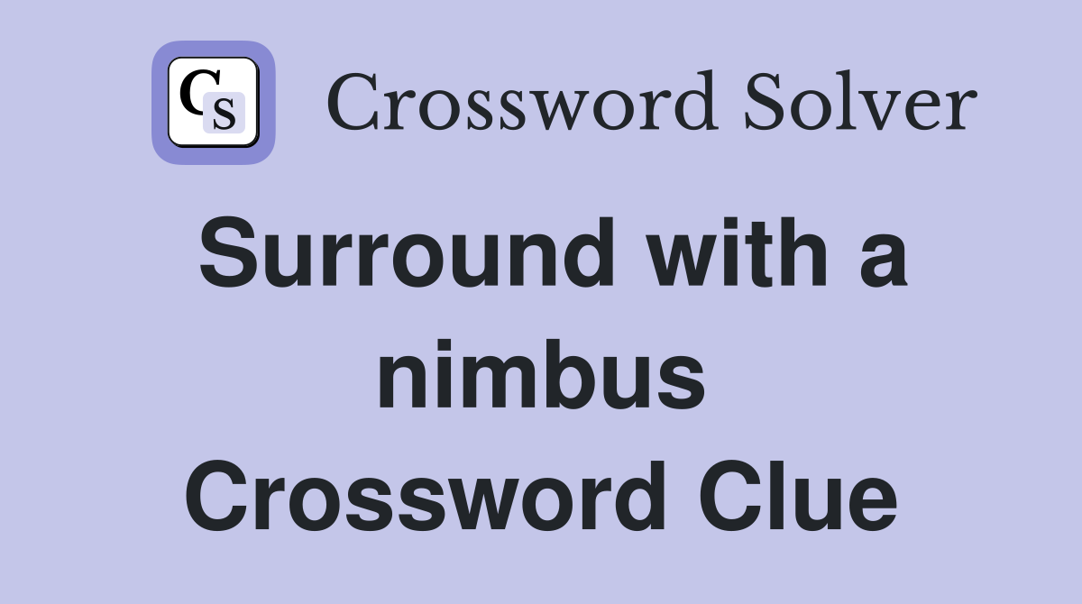 Surround with a nimbus Crossword Clue