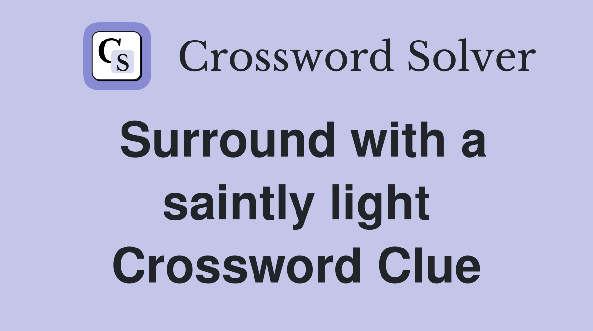 Surround with a saintly light Crossword Clue