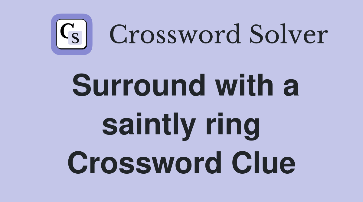 Surround with a saintly ring Crossword Clue