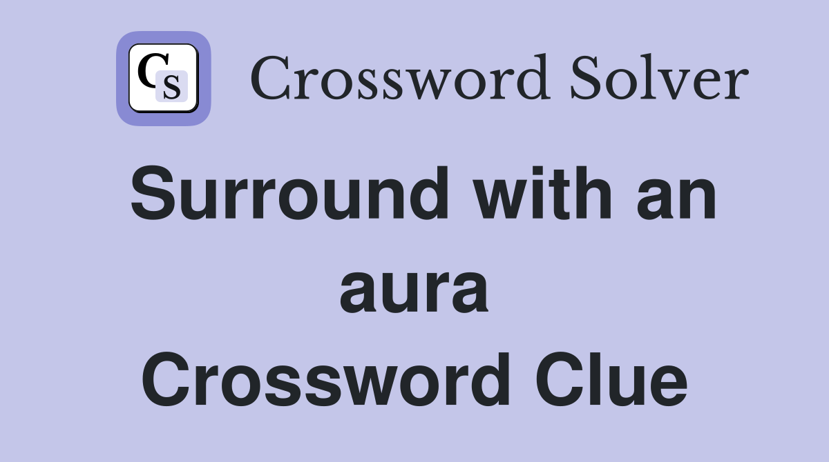 Surround with an aura Crossword Clue