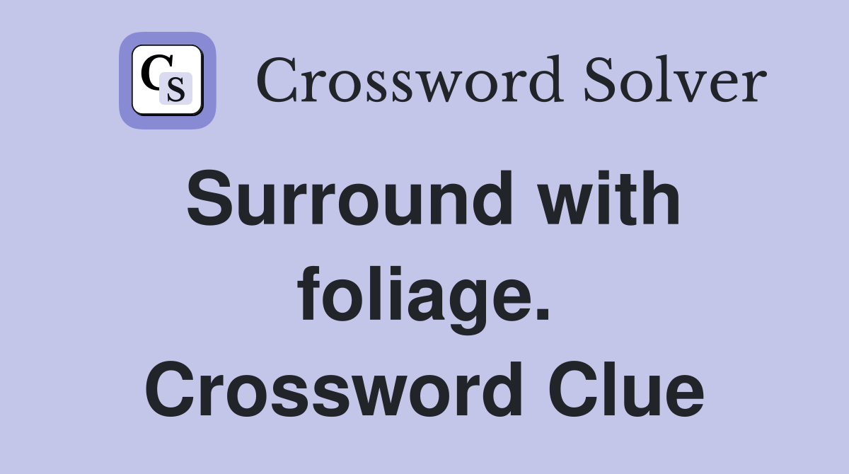 Surround with foliage. Crossword Clue