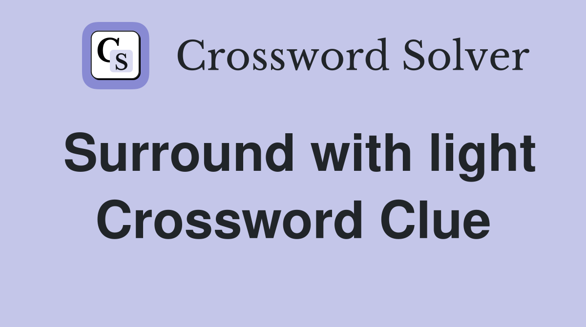 Surround with light Crossword Clue