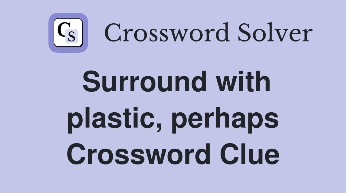 Surround with plastic, perhaps Crossword Clue
