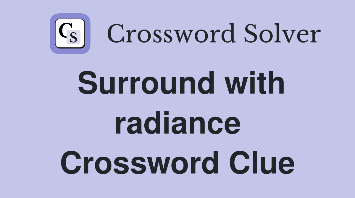 Surround with radiance Crossword Clue