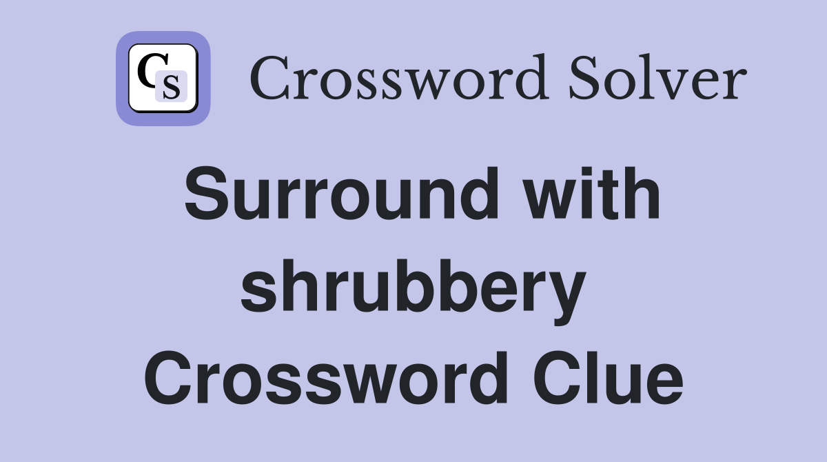 Surround with shrubbery Crossword Clue