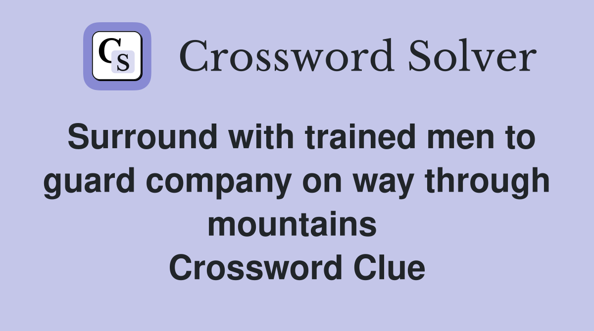 Surround with trained men to guard company on way through mountains  Crossword Clue