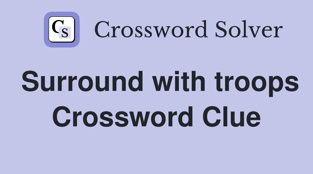 Surround with troops Crossword Clue