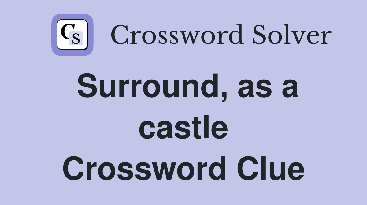 Surround, as a castle Crossword Clue