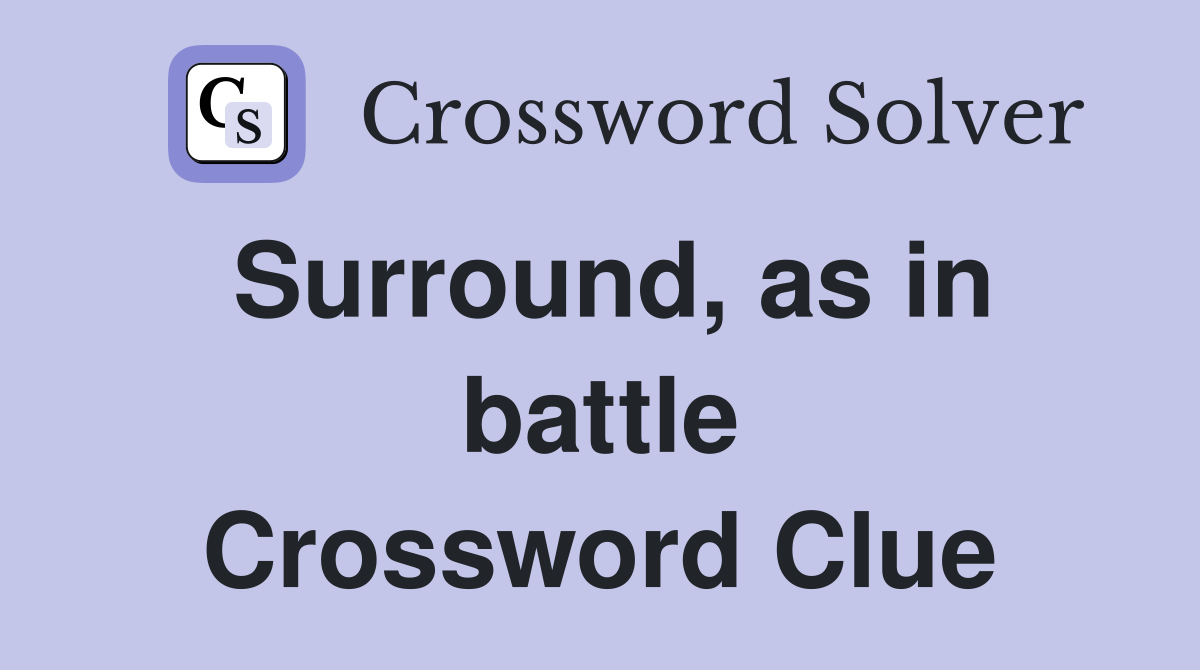 Surround, as in battle Crossword Clue