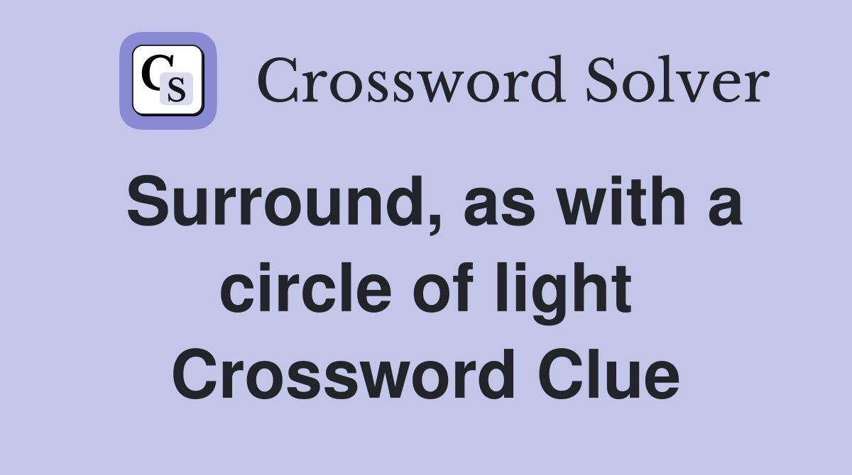 Surround, as with a circle of light Crossword Clue