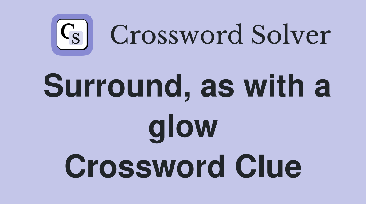 Surround, as with a glow Crossword Clue