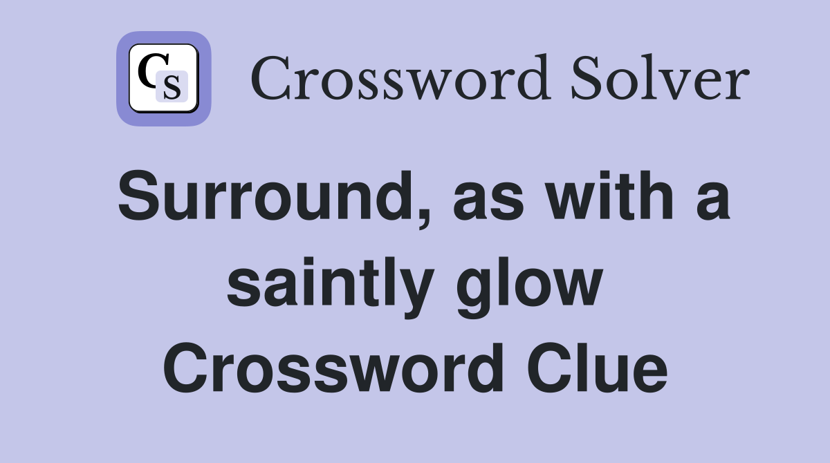 Surround, as with a saintly glow Crossword Clue