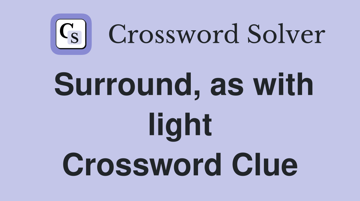 Surround, as with light Crossword Clue