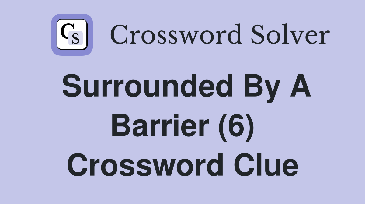 Surrounded By A Barrier (6) Crossword Clue