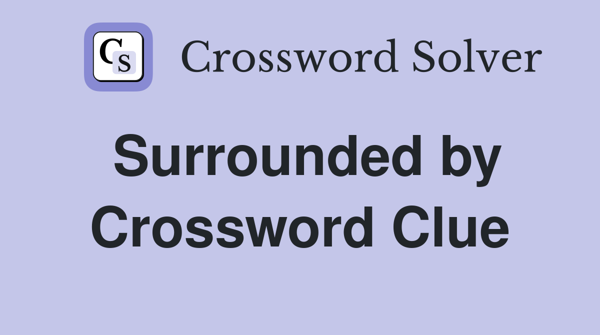 Surrounded by Crossword Clue Answers Crossword Solver