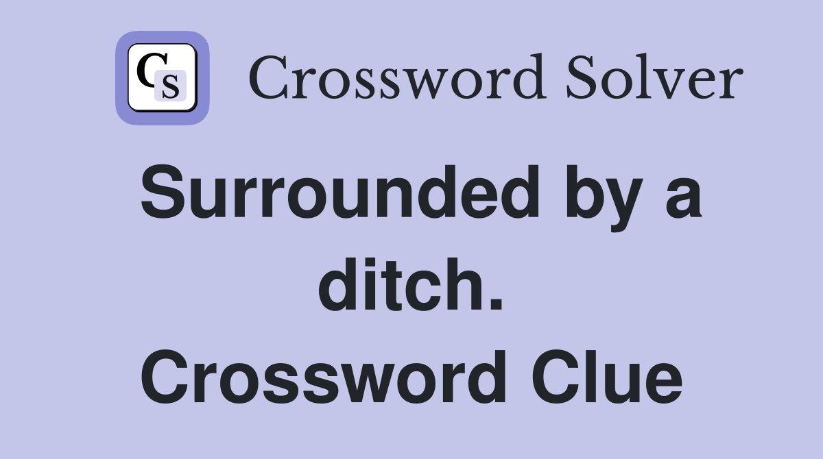 Surrounded by a ditch. Crossword Clue