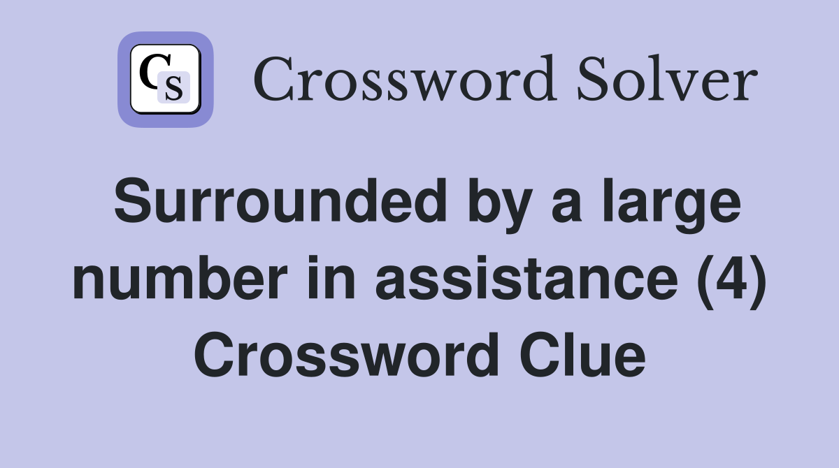 Surrounded by a large number in assistance (4) Crossword Clue