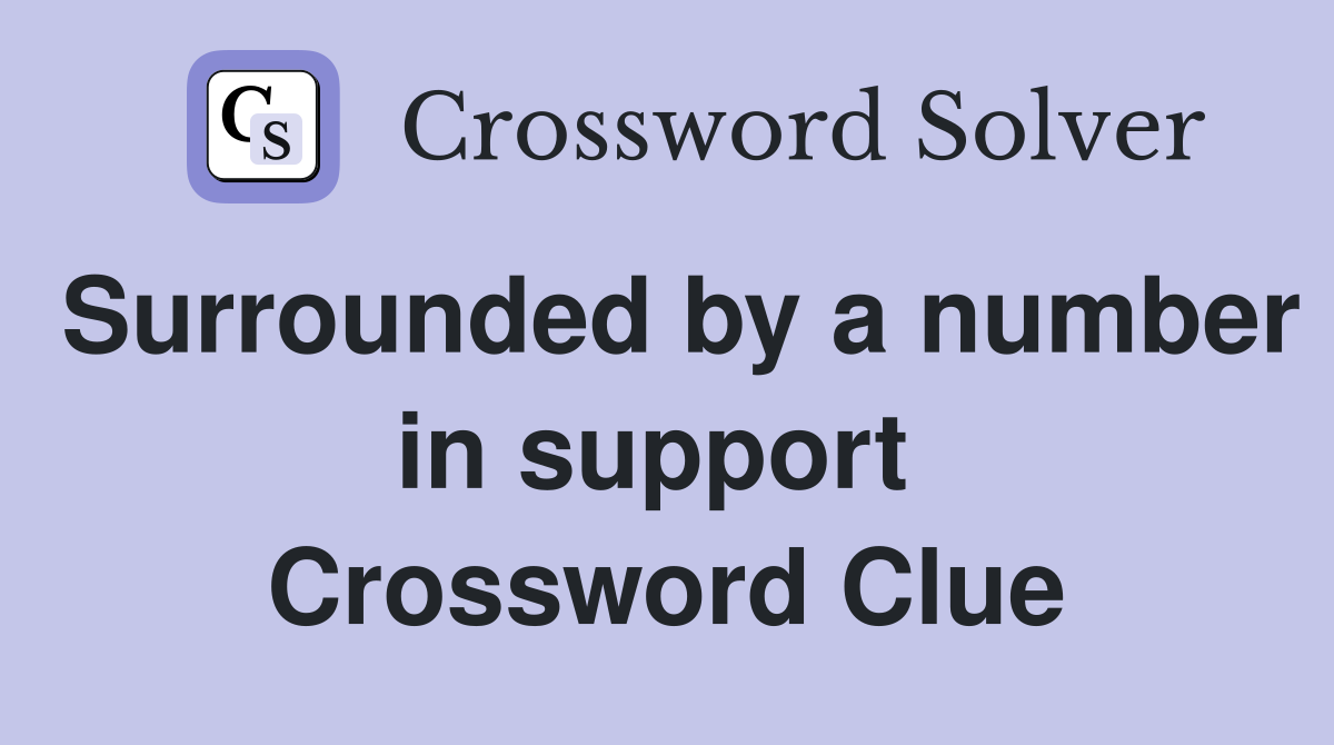 Surrounded by a number in support  Crossword Clue