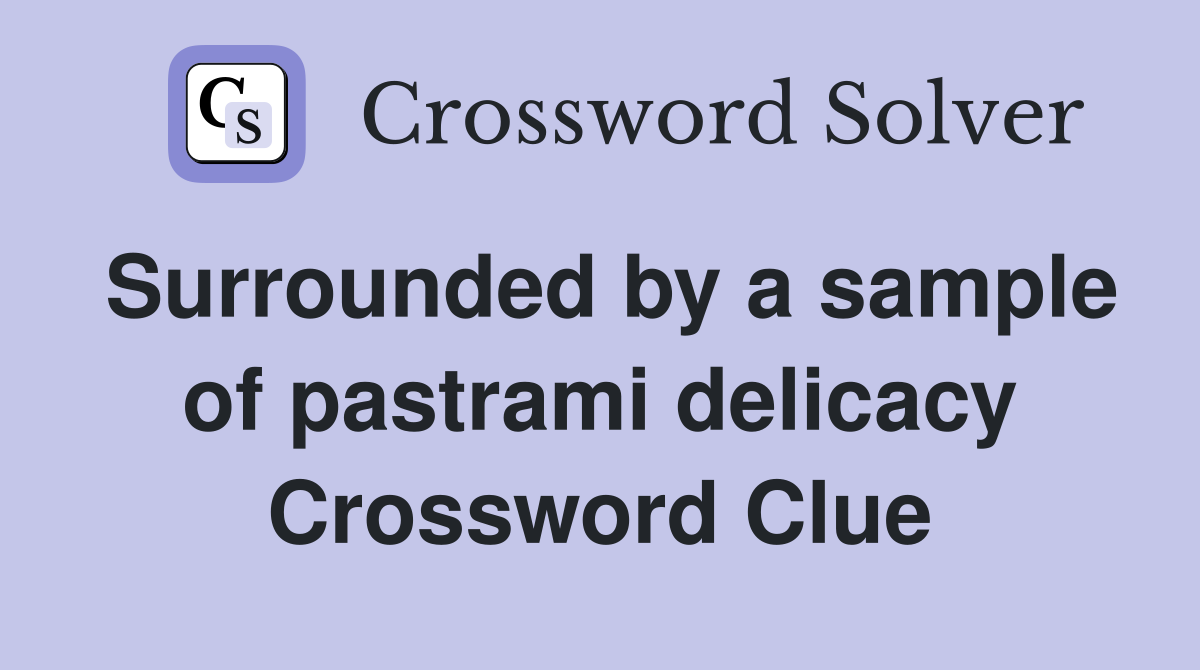 Surrounded by a sample of pastrami delicacy Crossword Clue