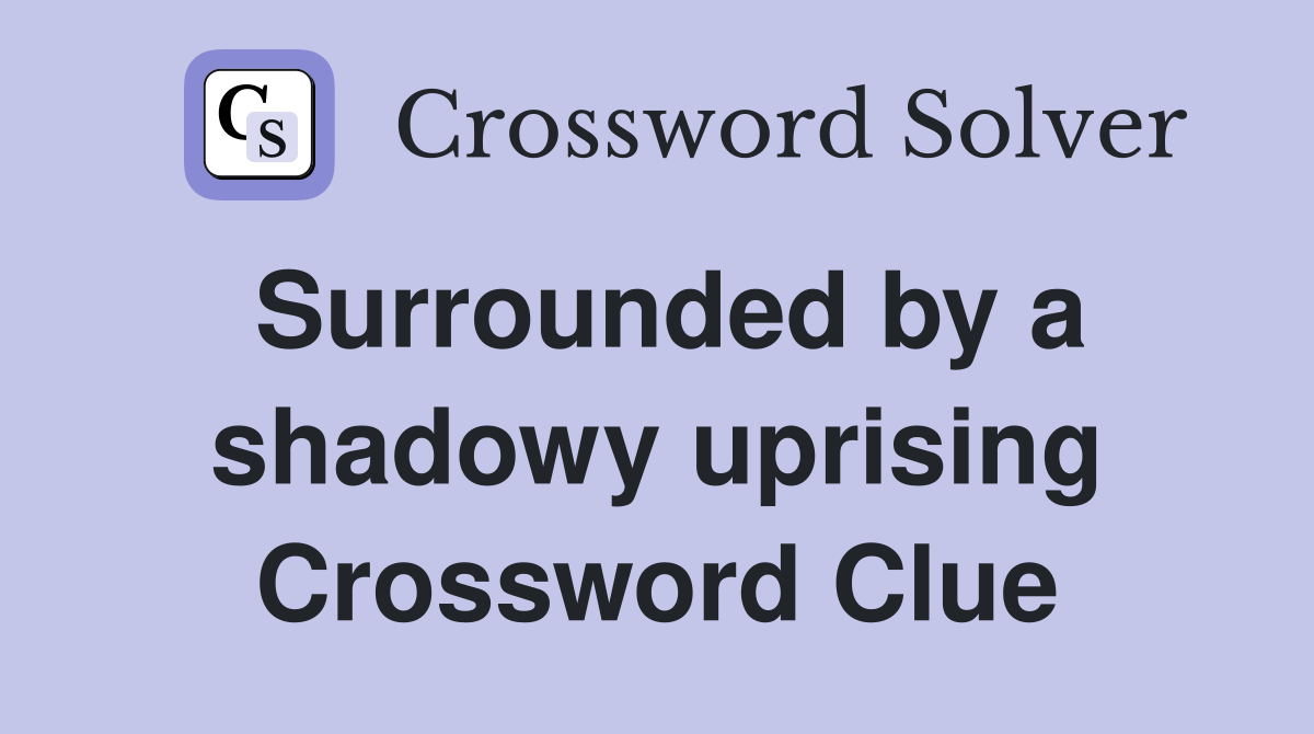 Surrounded by a shadowy uprising Crossword Clue