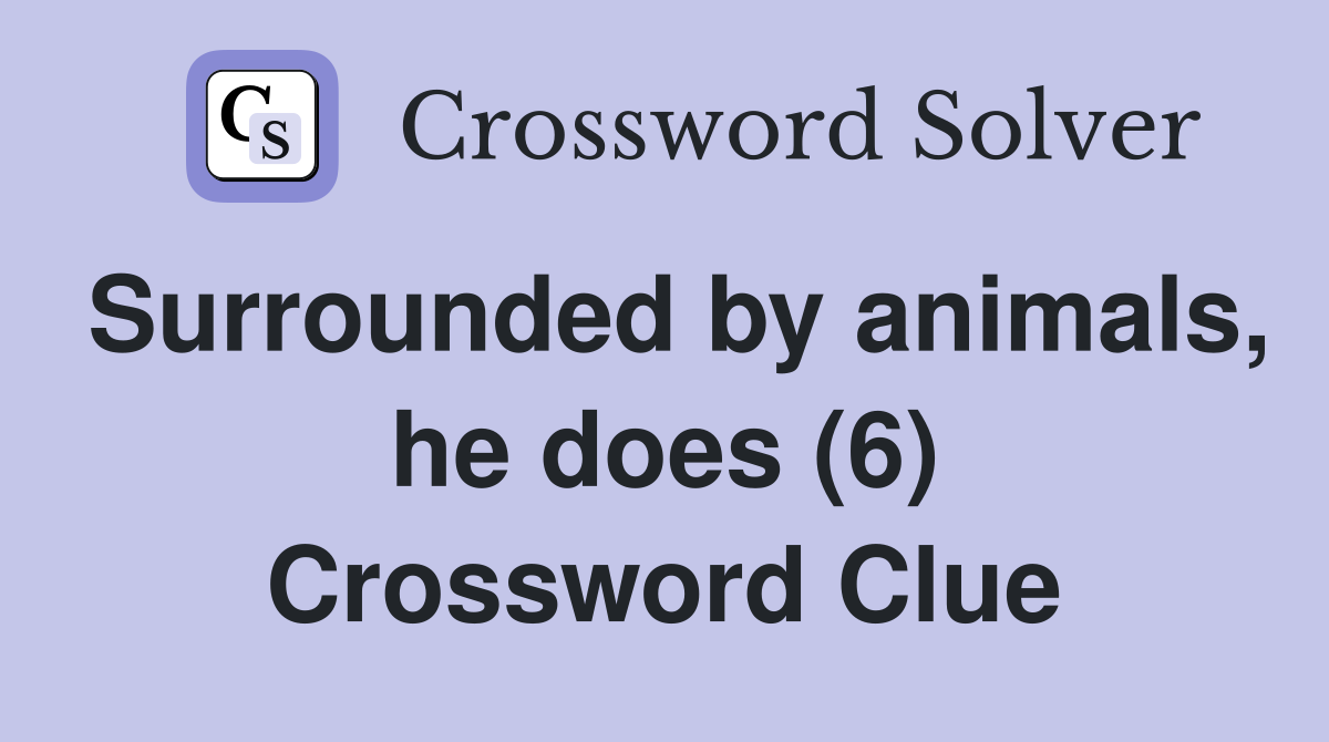 Surrounded by animals, he does (6) Crossword Clue