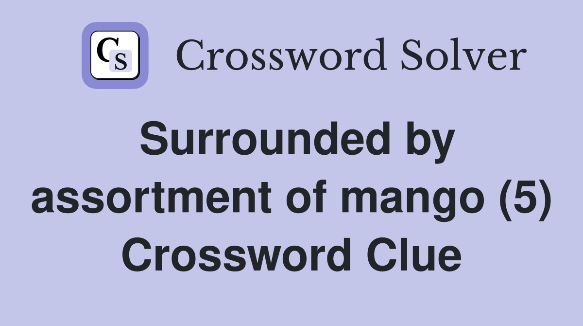 Surrounded by assortment of mango (5) Crossword Clue