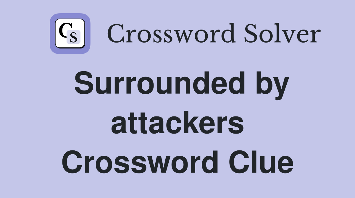 Surrounded by attackers Crossword Clue