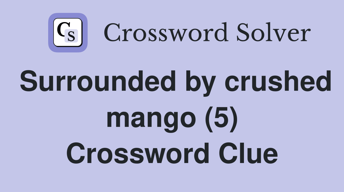 Surrounded by crushed mango (5) Crossword Clue