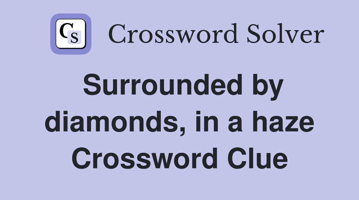 Surrounded by diamonds, in a haze Crossword Clue