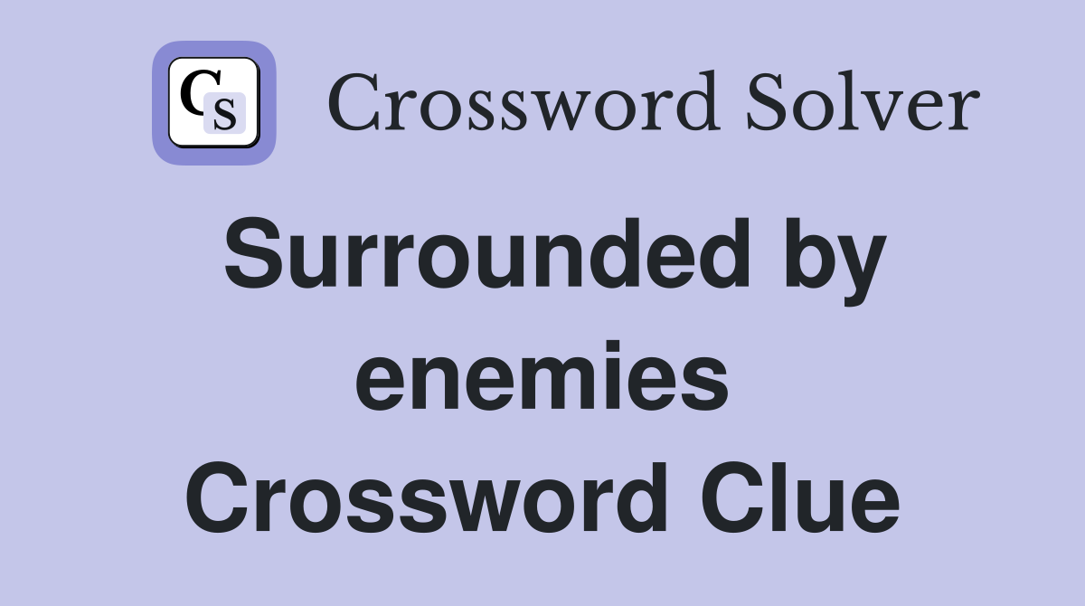 Surrounded by enemies Crossword Clue