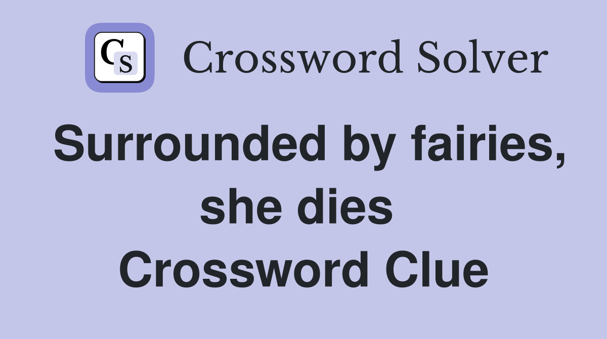 Surrounded by fairies, she dies  Crossword Clue