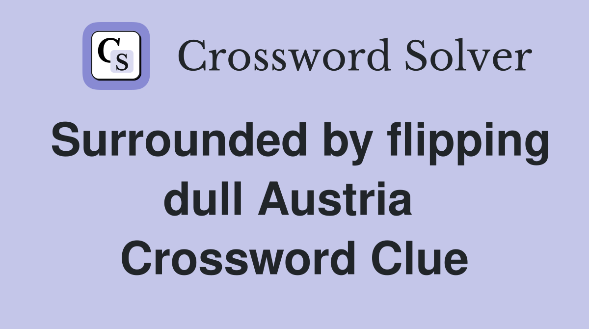 Surrounded by flipping dull Austria  Crossword Clue