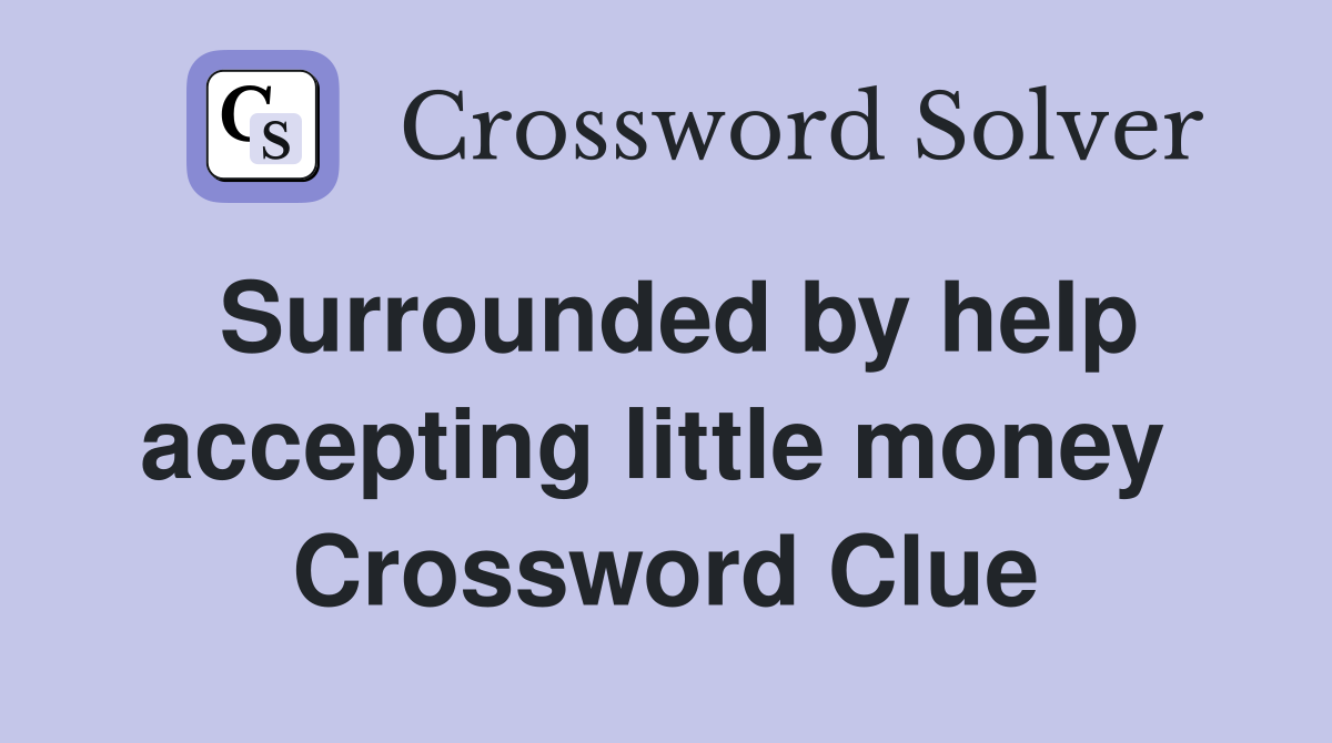 Surrounded by help accepting little money  Crossword Clue