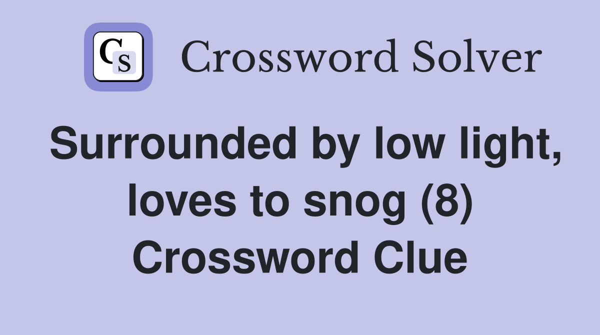 Surrounded by low light, loves to snog (8) Crossword Clue