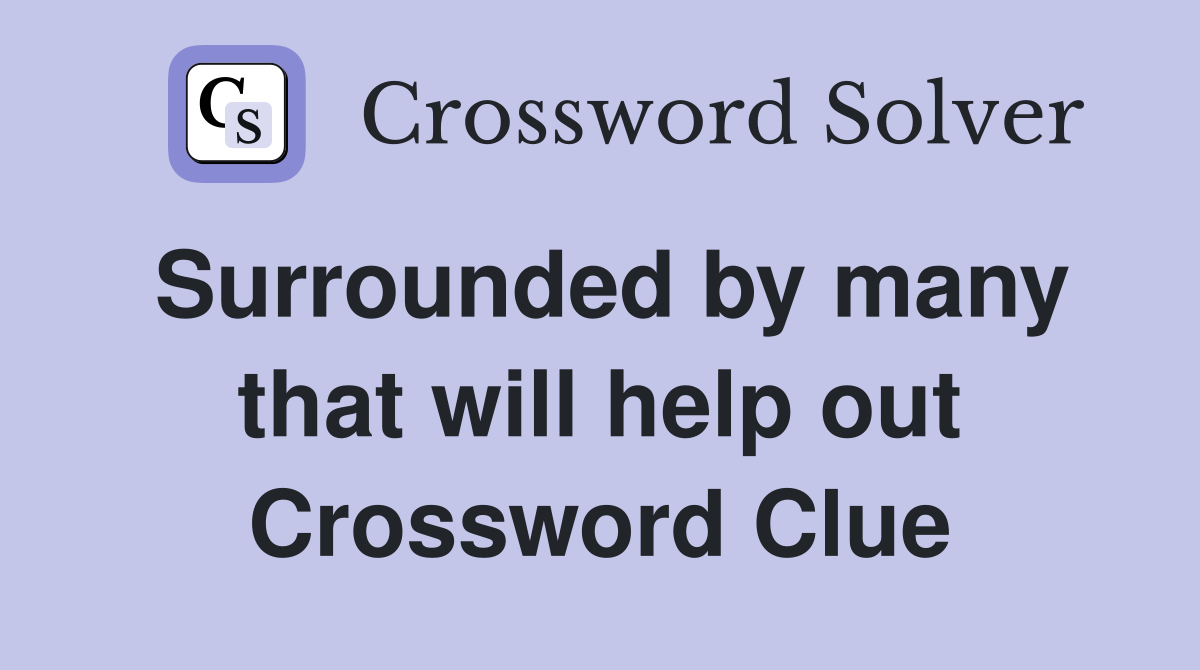 Surrounded by many that will help out Crossword Clue