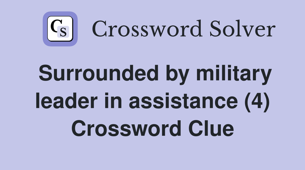 Surrounded by military leader in assistance (4) Crossword Clue