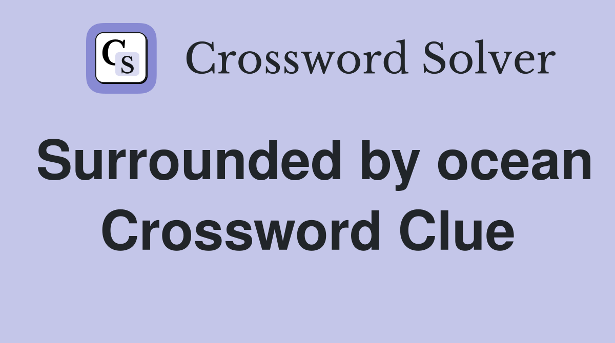 Surrounded by ocean Crossword Clue
