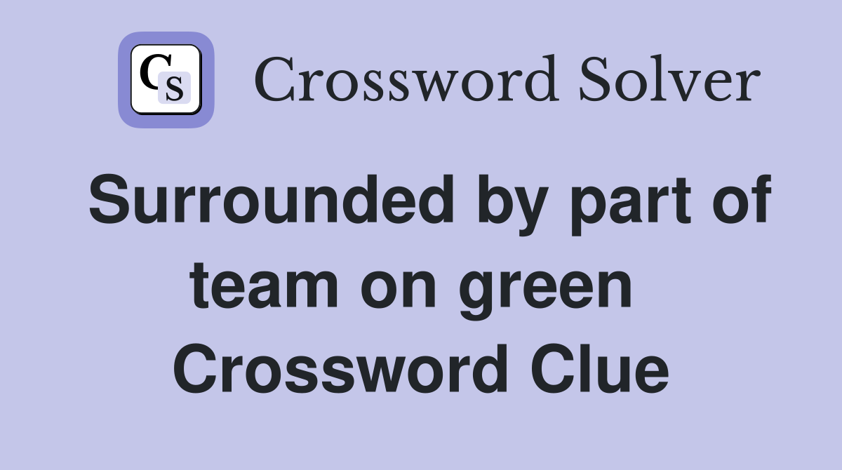 Surrounded by part of team on green  Crossword Clue