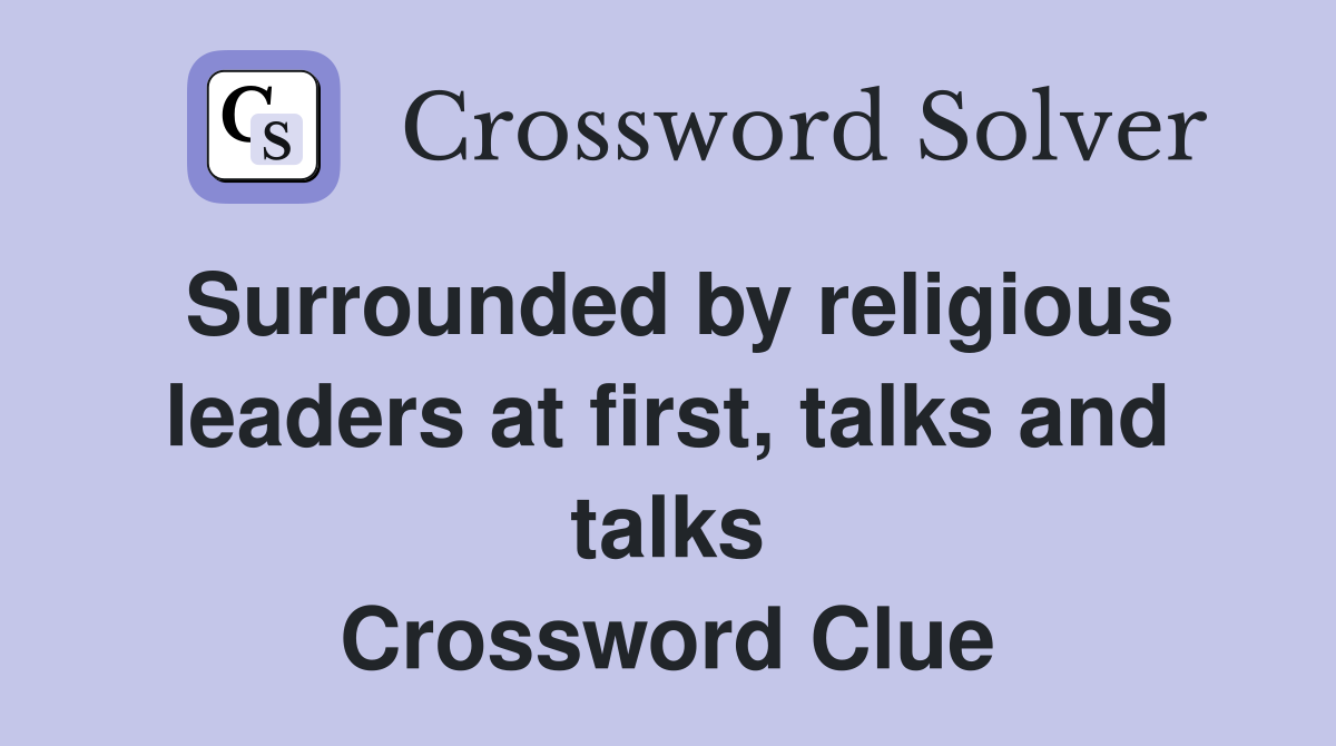 Surrounded by religious leaders at first, talks and talks Crossword Clue