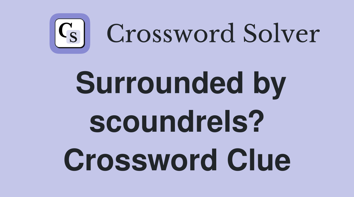 Surrounded by scoundrels? Crossword Clue