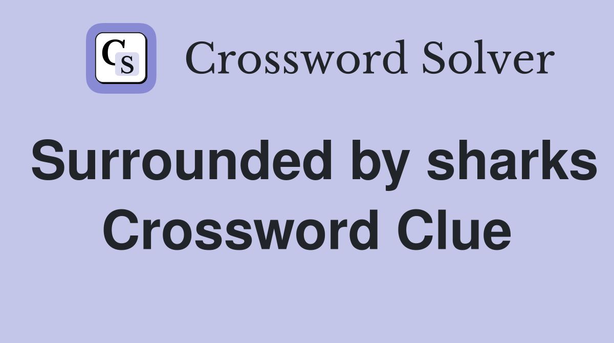 Surrounded by sharks Crossword Clue