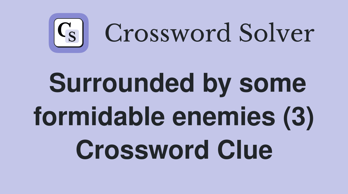 Surrounded by some formidable enemies (3) Crossword Clue