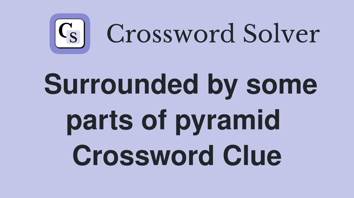 Surrounded by some parts of pyramid  Crossword Clue