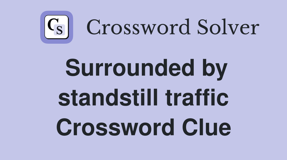 Surrounded by standstill traffic Crossword Clue