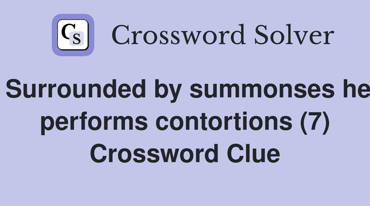Surrounded by summonses he performs contortions (7) Crossword Clue