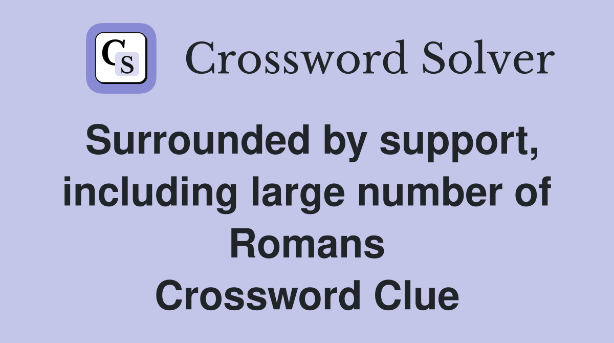 Surrounded by support, including large number of Romans Crossword Clue