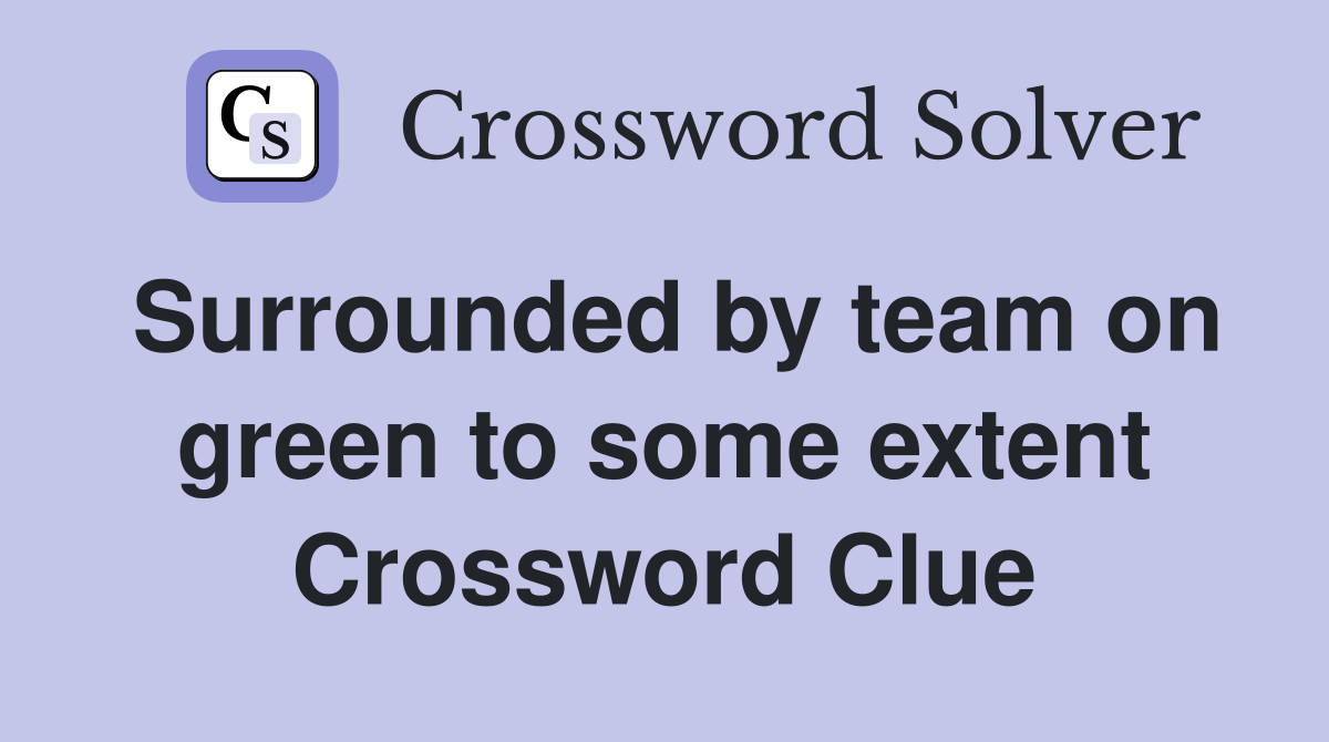 Surrounded by team on green to some extent Crossword Clue