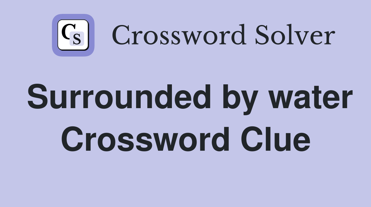 Surrounded by water Crossword Clue